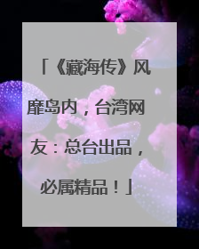 《藏海传》风靡岛内，台湾网友：总台出品，必属精品！