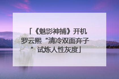 《魅影神捕》开机 罗云熙“清冷双面弃子”试炼人性灰度