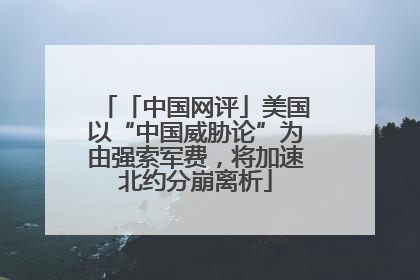 「中国网评」美国以“中国威胁论”为由强索军费，将加速北约分崩离析