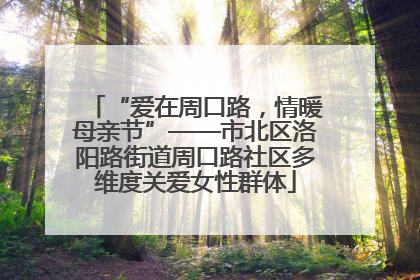 “爱在周口路，情暖母亲节”——市北区洛阳路街道周口路社区多维度关爱女性群体