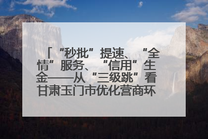 “秒批”提速、“全情”服务、“信用”生金——从“三级跳”看甘肃玉门市优化营商环境的进阶之路