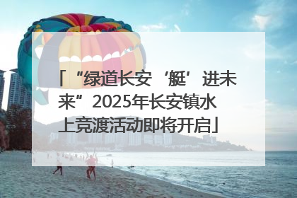 “绿道长安‘艇’进未来”2025年长安镇水上竞渡活动即将开启