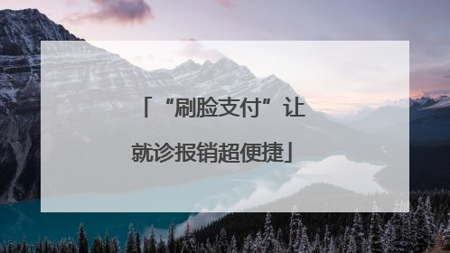 “刷脸支付”让就诊报销超便捷