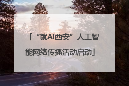 “就AI西安”人工智能网络传播活动启动