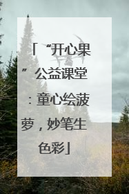 “开心果”公益课堂：童心绘菠萝，妙笔生色彩