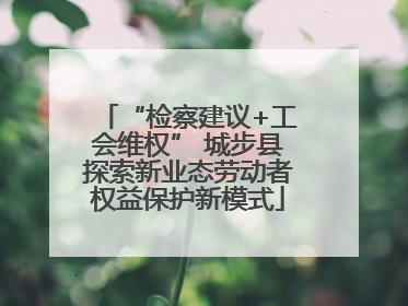“检察建议+工会维权” 城步县探索新业态劳动者权益保护新模式