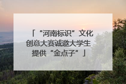 “河南标识”文化创意大赛诚邀大学生提供“金点子”