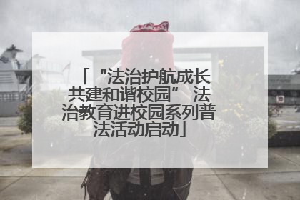 “法治护航成长 共建和谐校园” 法治教育进校园系列普法活动启动