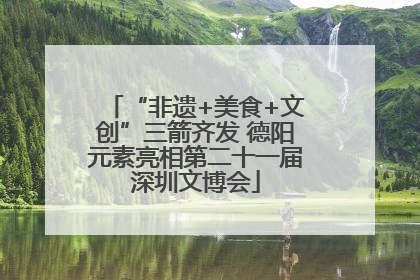 “非遗+美食+文创”三箭齐发 德阳元素亮相第二十一届深圳文博会