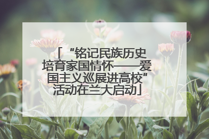 “铭记民族历史 培育家国情怀——爱国主义巡展进高校”活动在兰大启动