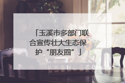 玉溪市多部门联合宣传壮大生态保护“朋友圈”