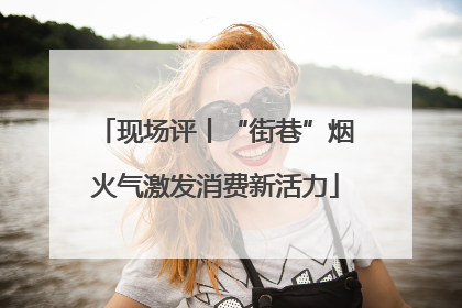 现场评丨“街巷”烟火气激发消费新活力