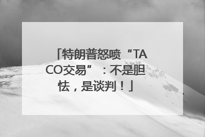 特朗普怒喷“TACO交易”：不是胆怯，是谈判！
