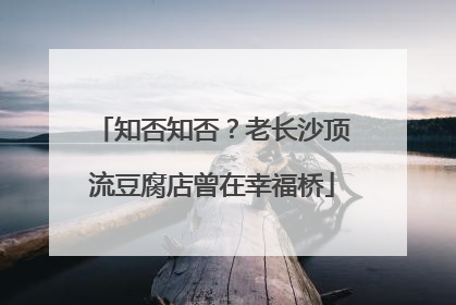 知否知否？老长沙顶流豆腐店曾在幸福桥