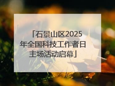 石景山区2025年全国科技工作者日主场活动启幕