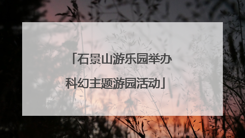 石景山游乐园举办科幻主题游园活动