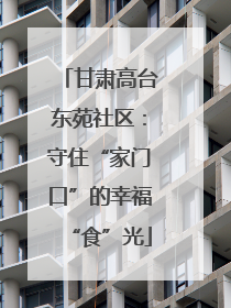 甘肃高台东苑社区：守住“家门口”的幸福“食”光