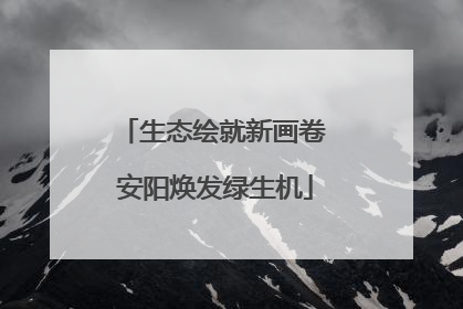 生态绘就新画卷 安阳焕发绿生机