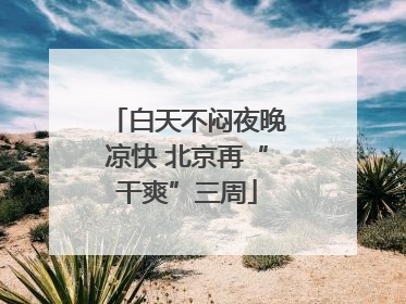 白天不闷夜晚凉快 北京再“干爽”三周