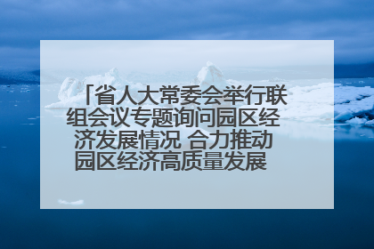 省人大常委会举行联组会议专题询问园区经济发展情况 合力推动园区经济高质量发展 王宁主持会议并讲话 王予波带队到会应询