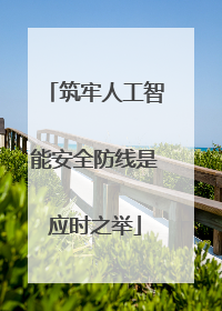 筑牢人工智能安全防线是应时之举