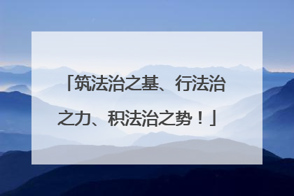 筑法治之基、行法治之力、积法治之势！