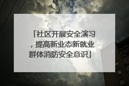 社区开展安全演习，提高新业态新就业群体消防安全意识