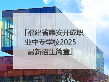 福建省惠安开成职业中专学校2025最新招生简章
