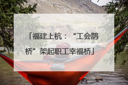 福建上杭：“工会鹊桥”架起职工幸福桥
