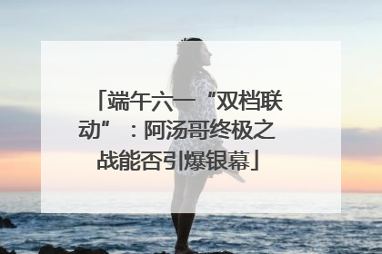 端午六一“双档联动”：阿汤哥终极之战能否引爆银幕