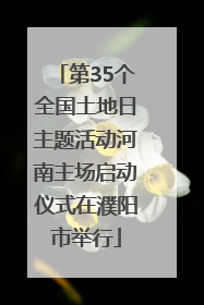 第35个全国土地日主题活动河南主场启动仪式在濮阳市举行
