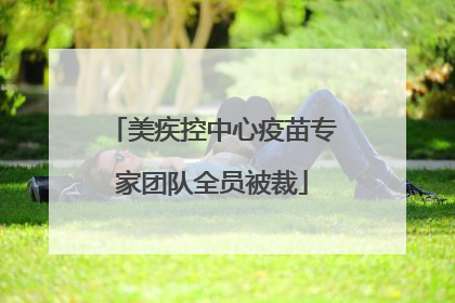 美疾控中心疫苗专家团队全员被裁