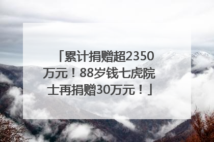 累计捐赠超2350万元！88岁钱七虎院士再捐赠30万元！