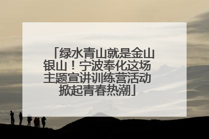 绿水青山就是金山银山！宁波奉化这场主题宣讲训练营活动掀起青春热潮