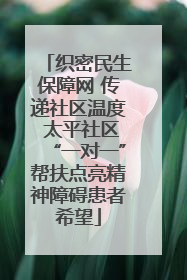 织密民生保障网 传递社区温度 太平社区“一对一”帮扶点亮精神障碍患者希望