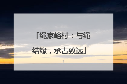 绳家峪村：与绳结缘，承古致远