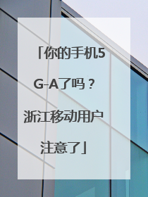 你的手机5G-A了吗？浙江移动用户注意了