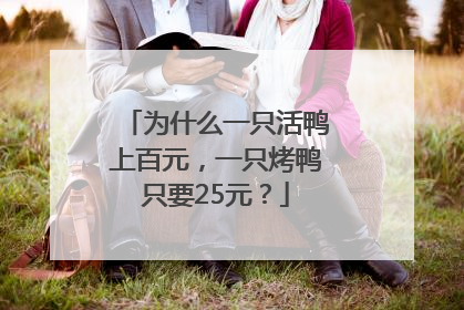 为什么一只活鸭上百元，一只烤鸭只要25元？
