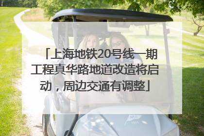 上海地铁20号线一期工程真华路地道改造将启动，周边交通有调整