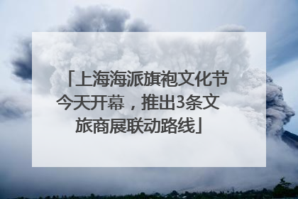 上海海派旗袍文化节今天开幕，推出3条文旅商展联动路线