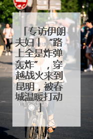 专访伊朗夫妇丨“路上全是炸弹轰炸”，穿越战火来到昆明，被春城温暖打动