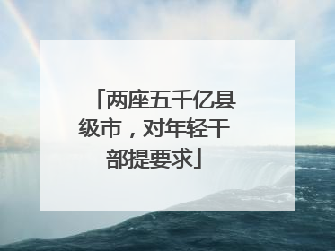 两座五千亿县级市，对年轻干部提要求