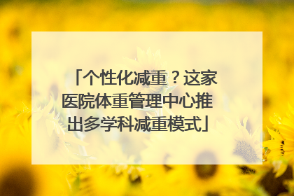 个性化减重？这家医院体重管理中心推出多学科减重模式