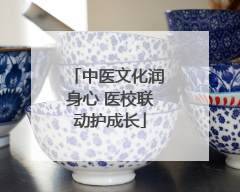 中医文化润身心 医校联动护成长