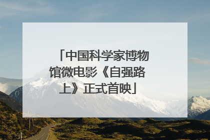 中国科学家博物馆微电影《自强路上》正式首映