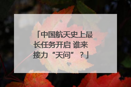 中国航天史上最长任务开启 谁来接力“天问”？