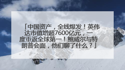 中国资产，全线爆发！英伟达市值增超7600亿元，一度重返全球第一！鲍威尔与特朗普会面，他们聊了什么？