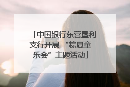 中国银行东营垦利支行开展 “粽夏童乐会”主题活动