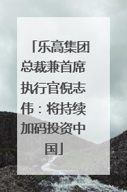 乐高集团总裁兼首席执行官倪志伟：将持续加码投资中国