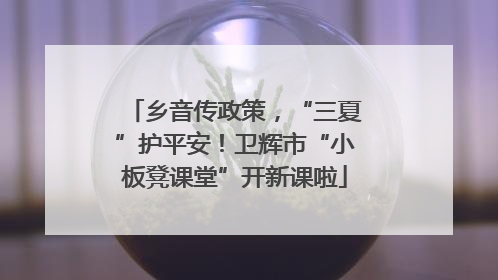 乡音传政策，“三夏”护平安！卫辉市“小板凳课堂”开新课啦